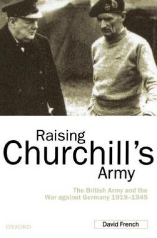 Cover of Raising Churchill's Army: The British Army and the War Against Germany, 1919-1945