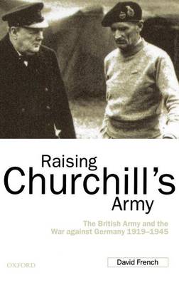 Book cover for Raising Churchill's Army: The British Army and the War Against Germany, 1919-1945