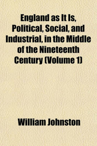 Cover of England as It Is, Political, Social, and Industrial, in the Middle of the Nineteenth Century (Volume 1)