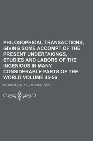 Cover of Philosophical Transactions, Giving Some Accompt of the Present Undertakings, Studies and Labors of the Ingenious in Many Considerable Parts of the World Volume 45-56