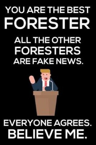 Cover of You Are The Best Forester All The Other Foresters Are Fake News. Everyone Agrees. Believe Me.