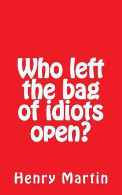 Book cover for Who left the bag of idiots open?