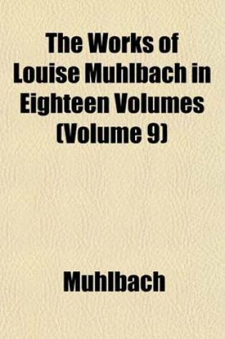 Cover of The Works of Louise Muhlbach in Eighteen Volumes (Volume 9)