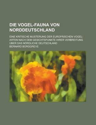 Book cover for Die Vogel-Fauna Von Norddeutschland; Eine Kritische Musterung Der Europaischen Vogel-Arten Nach Dem Gesichtspunkte Ihrer Verbreitung Uber Das Nordliche Deutschland