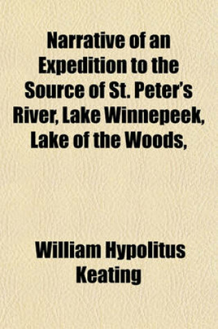 Cover of Narrative of an Expedition to the Source of St. Peter's River, Lake Winnepeek, Lake of the Woods,