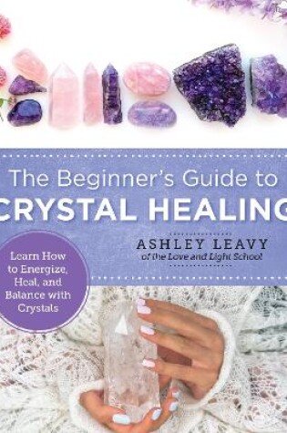 Cover of The Beginner's Guide to Crystal Healing