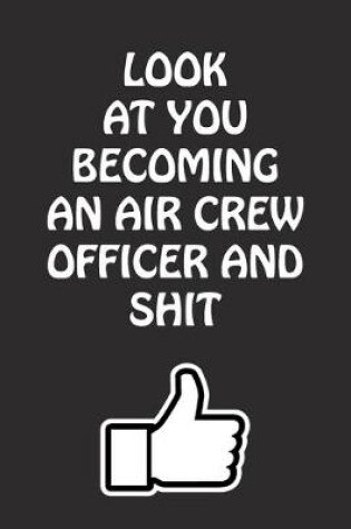 Cover of Look at You Becoming An Air Crew Officer and Shit