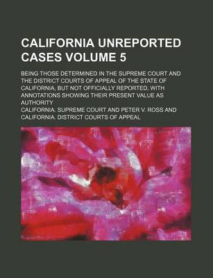 Book cover for California Unreported Cases Volume 5; Being Those Determined in the Supreme Court and the District Courts of Appeal of the State of California, But Not Officially Reported, with Annotations Showing Their Present Value as Authority