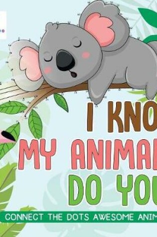 Cover of I Know My Animals, Do You? Connect the Dots Awesome Animals