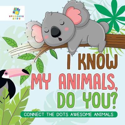 Book cover for I Know My Animals, Do You? Connect the Dots Awesome Animals