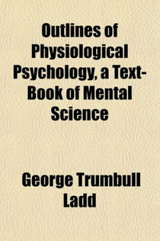 Cover of Outlines of Physiological Psychology, a Text-Book of Mental Science