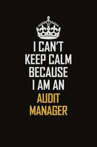 Cover of I Can't Keep Calm Because I Am An Audit Manager