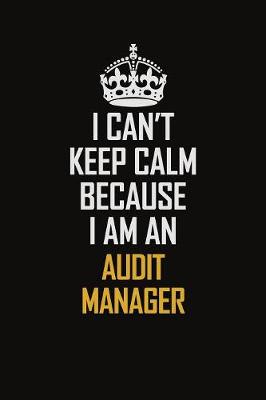 Book cover for I Can't Keep Calm Because I Am An Audit Manager