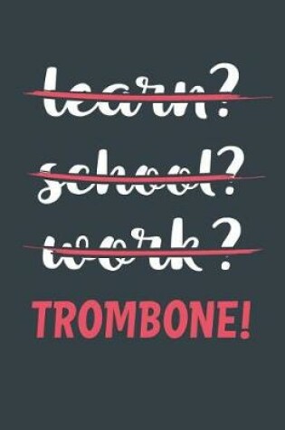 Cover of Learn? School? Work? Trombone!