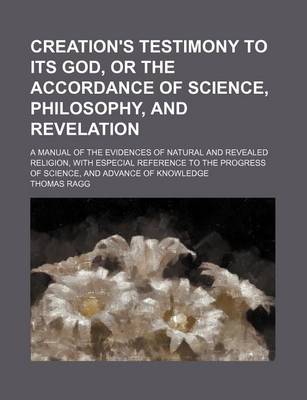 Book cover for Creation's Testimony to Its God, or the Accordance of Science, Philosophy, and Revelation; A Manual of the Evidences of Natural and Revealed Religion, with Especial Reference to the Progress of Science, and Advance of Knowledge