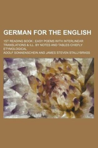 Cover of German for the English; 1st Reading Book Easy Poems with Interlinear Translations & Ill. by Notes and Tables Chiefly Etymological