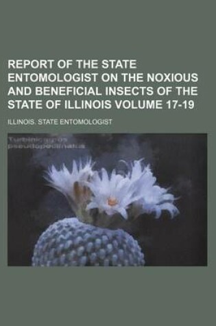 Cover of Report of the State Entomologist on the Noxious and Beneficial Insects of the State of Illinois Volume 17-19