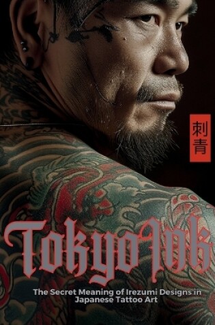 Cover of Tokyo Ink The Secret Meaning of Irezumi Designs in Japanese Tattoo Art