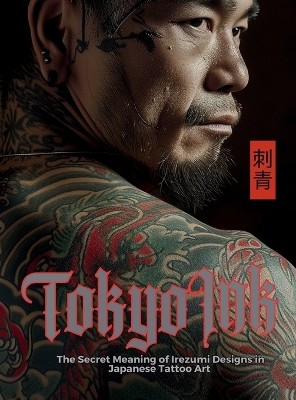 Book cover for Tokyo Ink The Secret Meaning of Irezumi Designs in Japanese Tattoo Art