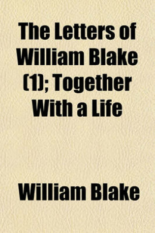 Cover of The Letters of William Blake (Volume 1); Together with a Life