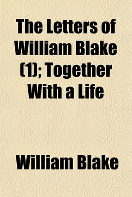 Book cover for The Letters of William Blake (Volume 1); Together with a Life