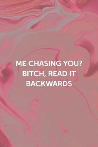 Cover of Me Chasing You? Bitch, Read It Backwards