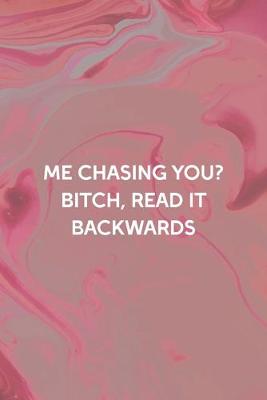 Book cover for Me Chasing You? Bitch, Read It Backwards