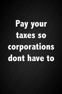 Book cover for Pay Your Taxes So Corporations Dont Have to