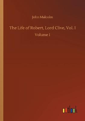 Book cover for The Life of Robert, Lord Clive, Vol. I