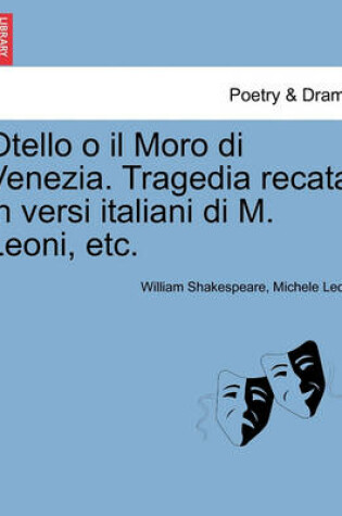 Cover of Otello O Il Moro Di Venezia. Tragedia Recata in Versi Italiani Di M. Leoni, Etc.