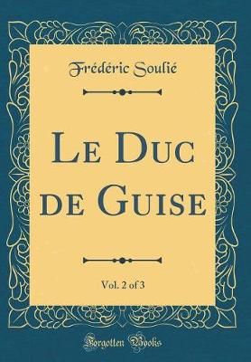 Book cover for Le Duc de Guise, Vol. 2 of 3 (Classic Reprint)