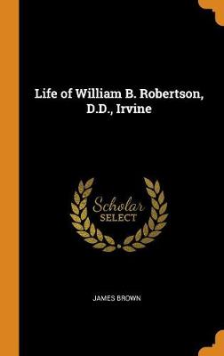 Book cover for Life of William B. Robertson, D.D., Irvine