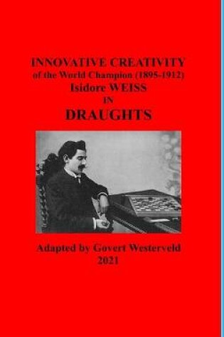 Cover of Innovative Creativity of the World Champion (1895-1912) Isidore Weiss in Draughts