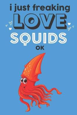 Book cover for I Just Freaking Love Squids Ok