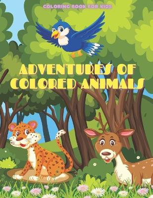 Book cover for ADVENTURES OF COLORED ANIMALS - Coloring Book For Kids