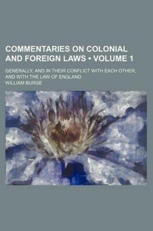 Cover of Commentaries on Colonial and Foreign Laws (Volume 1); Generally, and in Their Conflict with Each Other, and with the Law of England