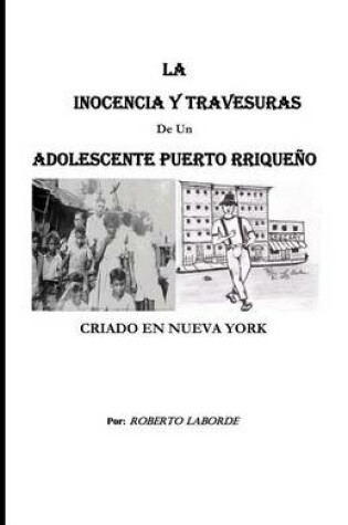 Cover of La Inocencia y Travesuras de Un Adolescente Puertorriqueno Criado En Nueva York