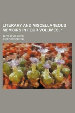 Cover of Literary and Miscellaneous Memoirs in Four Volumes, 1; In Four Volumes