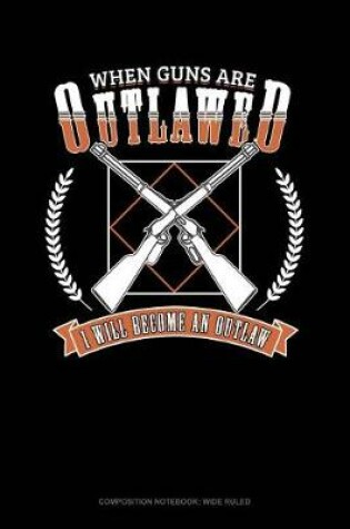Cover of When Guns Are Outlawed I Will Become an Outlaw