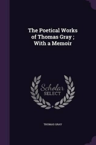 Cover of The Poetical Works of Thomas Gray; With a Memoir