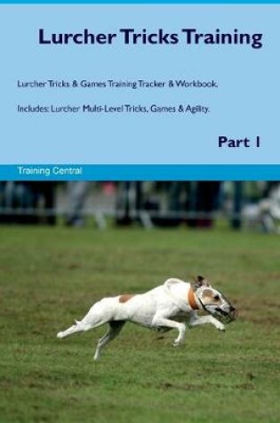 Cover of Lurcher Tricks Training Lurcher Tricks & Games Training Tracker & Workbook. Includes