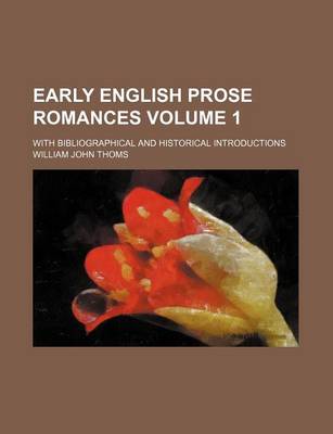 Book cover for Early English Prose Romances; With Bibliographical and Historical Introductions Volume 1