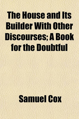 Book cover for The House and Its Builder with Other Discourses; A Book for the Doubtful