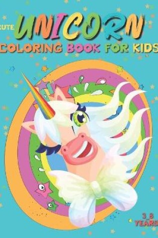 Cover of Cute Unicorn Coloring Book for Kids 3_8 Years