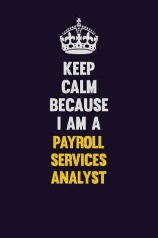 Cover of Keep Calm Because I Am A Payroll Services Analyst