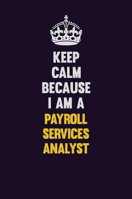 Book cover for Keep Calm Because I Am A Payroll Services Analyst