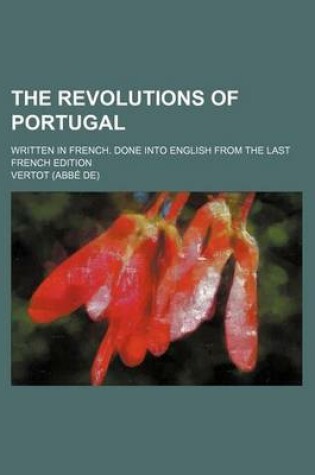 Cover of The Revolutions of Portugal; Written in French. Done Into English from the Last French Edition