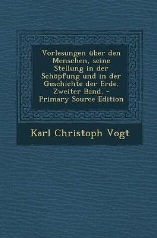 Cover of Vorlesungen Uber Den Menschen, Seine Stellung in Der Schopfung Und in Der Geschichte Der Erde. Zweiter Band. - Primary Source Edition