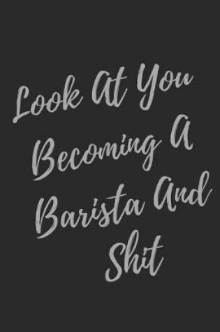 Cover of Look At You Becoming A Barista And Shit