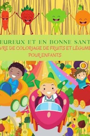 Cover of HEUREUX ET EN BONNE SANTÉ Livre De Coloriage De Fruits Et Légumes Pour Enfants